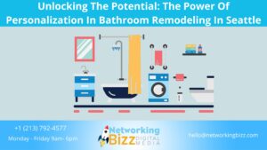 Unlocking The Potential: The Power Of Personalization In Bathroom Remodeling In Seattle