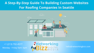 A Step-By-Step Guide To Building Custom Websites For Roofing Companies In Seattle