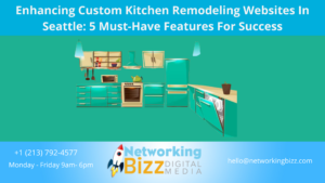 Enhancing Custom Kitchen Remodeling Websites In Seattle: 5 Must-Have Features For Success
